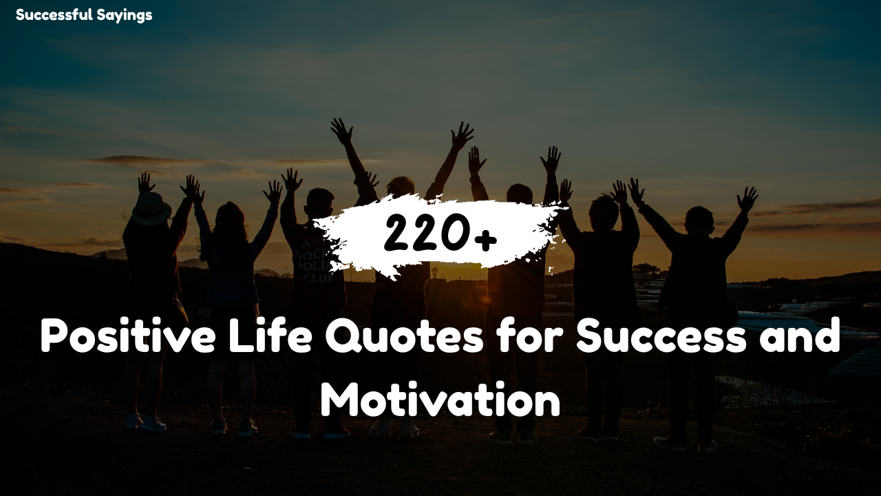 220+ Positive Life Quotes for Success and Motivation