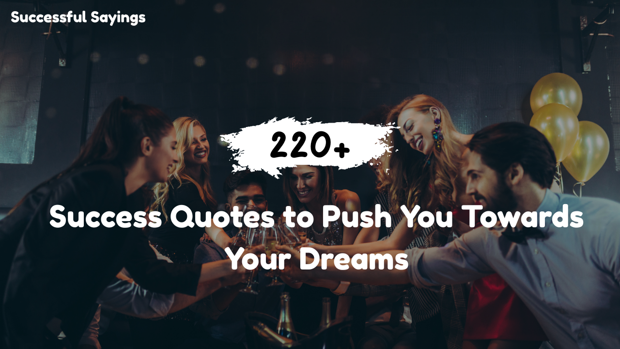 220+ Success Quotes to Push You Towards Your Dreams