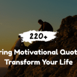 220+ Inspiring Motivational Quotes to Transform Your Life