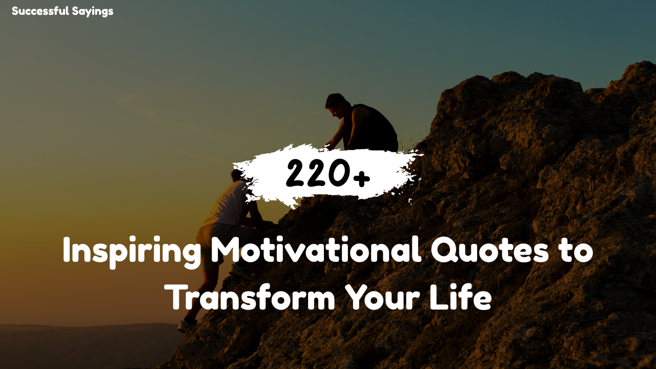 220+ Inspiring Motivational Quotes to Transform Your Life
