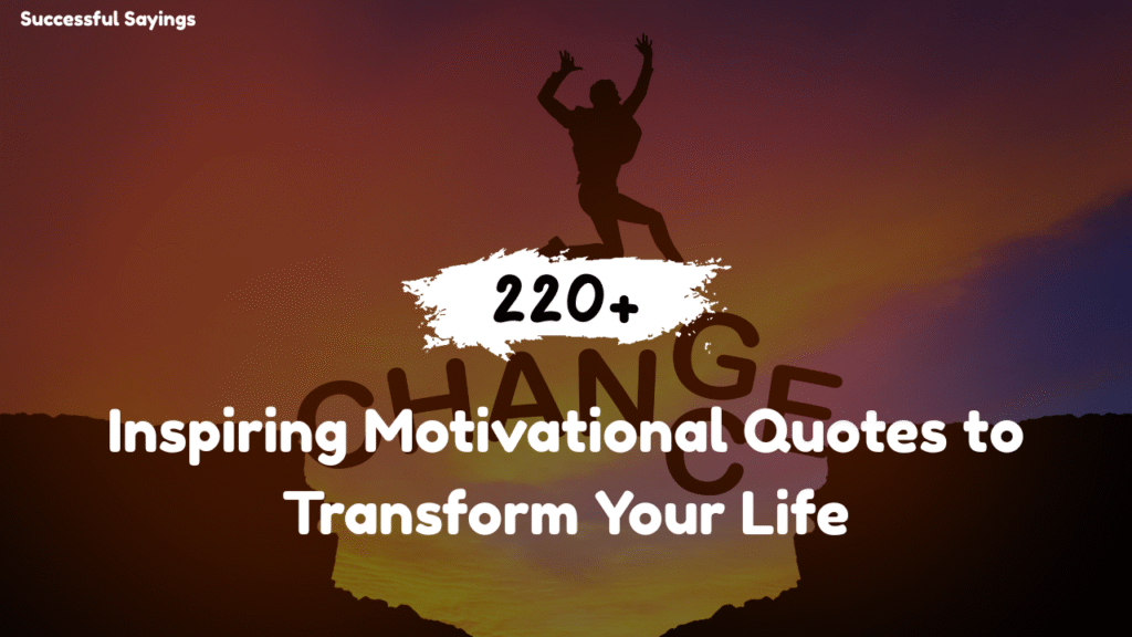 220+ Inspiring Motivational Quotes to Transform Your Life