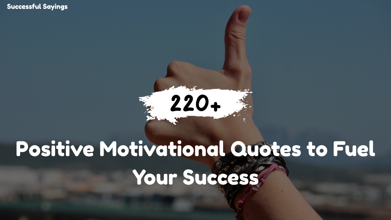 220+ Positive Motivational Quotes to Fuel Your Success