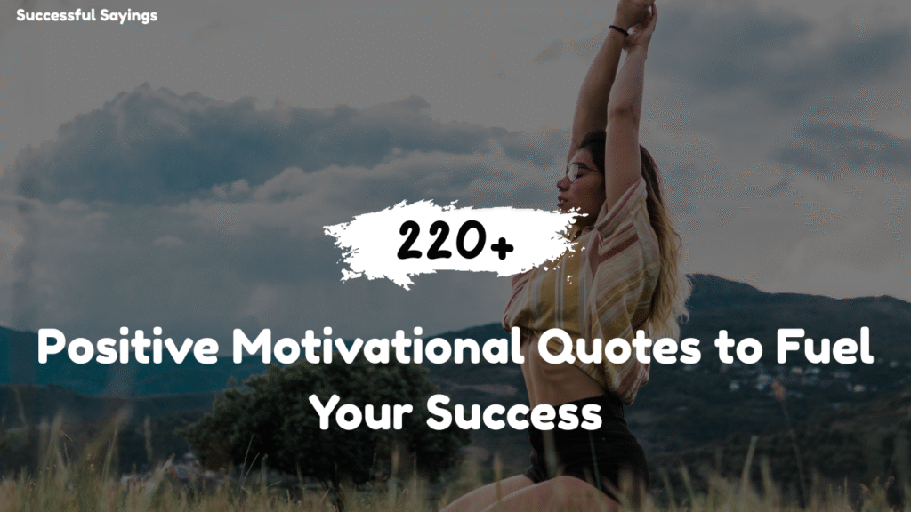 220+ Positive Motivational Quotes to Fuel Your Success