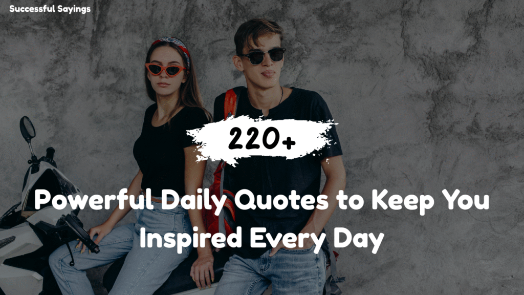 200+ Powerful Daily Quotes to Keep You Inspired Every Day
