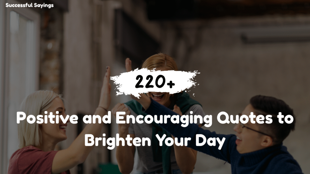 220+ Positive and Encouraging Quotes to Brighten Your Day
