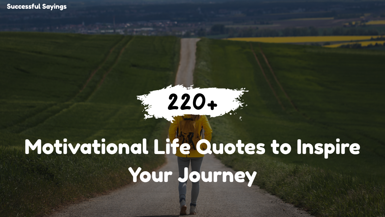 220+ Motivational Life Quotes to Inspire Your Journey