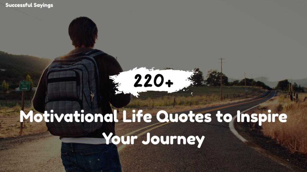 220+ Motivational Life Quotes to Inspire Your Journey