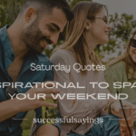 200+ Saturday Quotes Inspirational to Spark Your Weekend