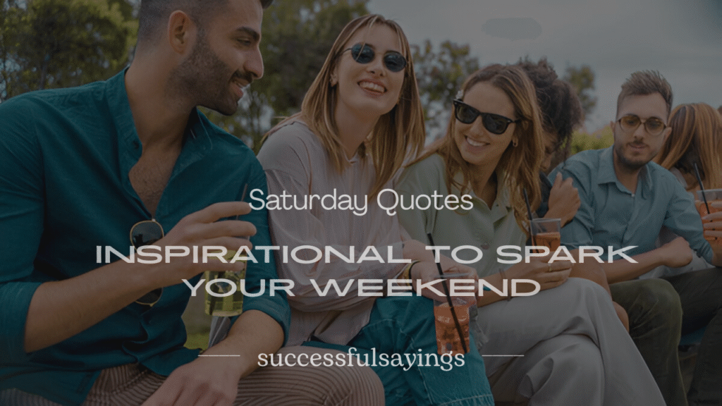 200+ Saturday Quotes Inspirational to Spark Your Weekend
