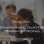 200+ Friday Work Motivational Quotes to Finish Strong