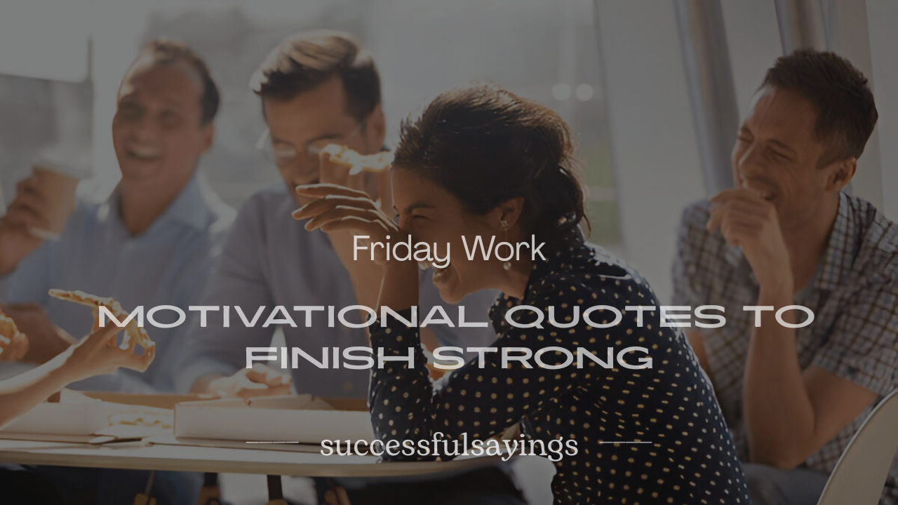 200+ Friday Work Motivational Quotes to Finish Strong