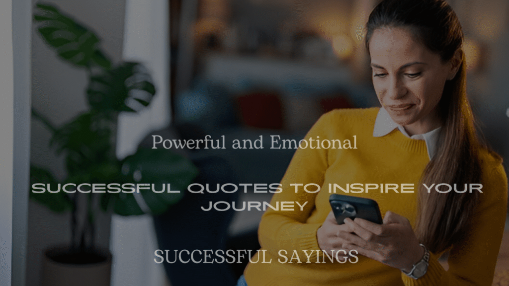 200+ Powerful and Emotional Successful Quotes to Inspire Your Journey