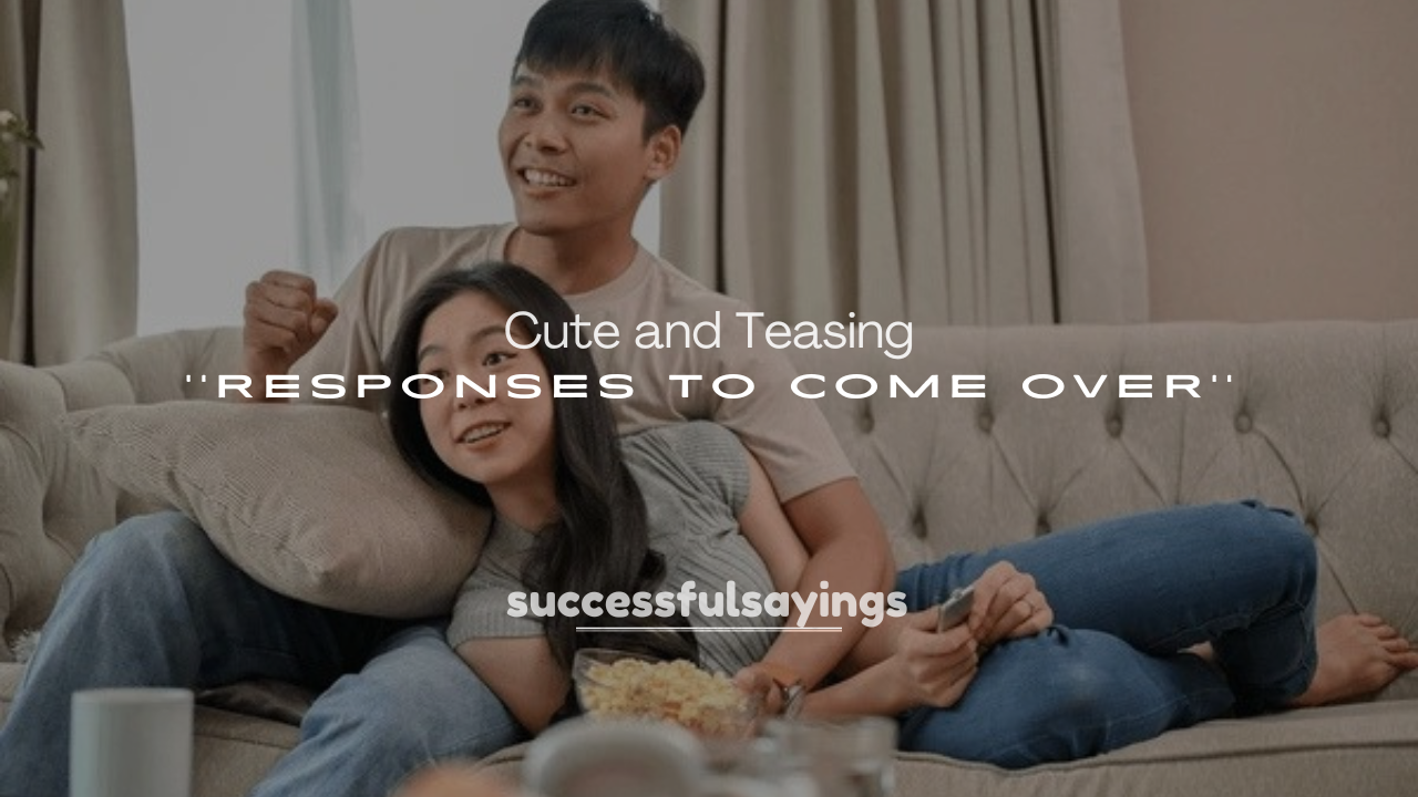 250+ Cute and Teasing Responses to Come Over