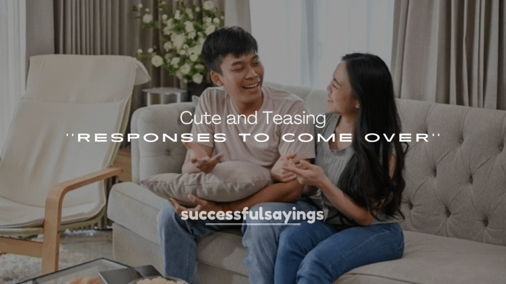 250+ Cute and Teasing Responses to Come Over