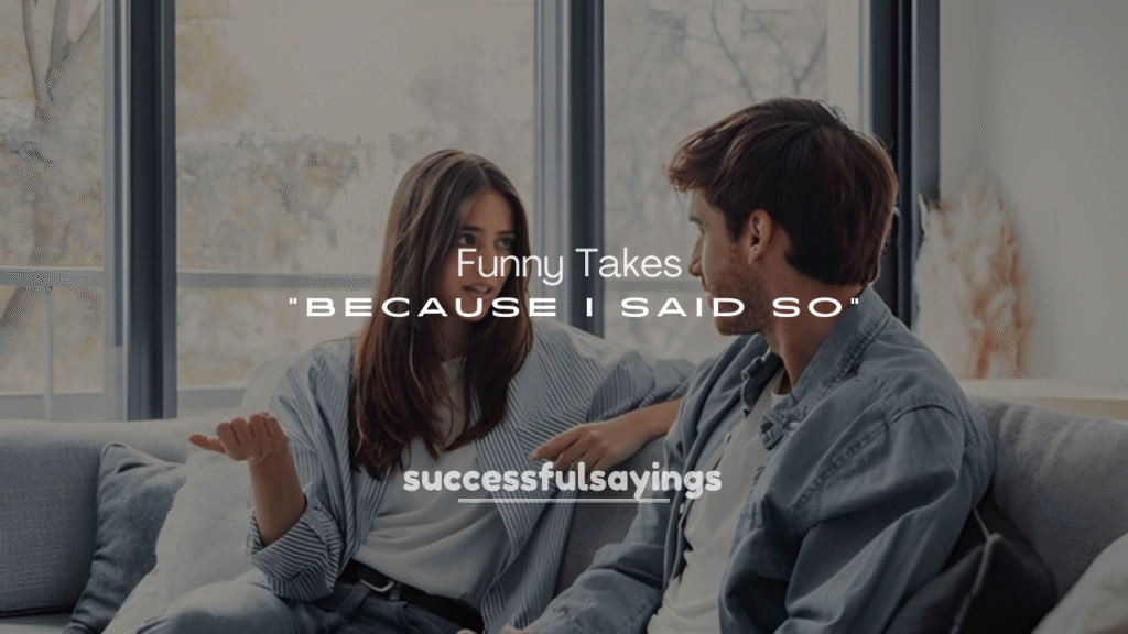 250+ Funny Takes on “Because I Said So”