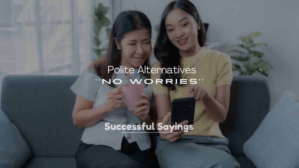 250+ Polite Alternatives to No Worries