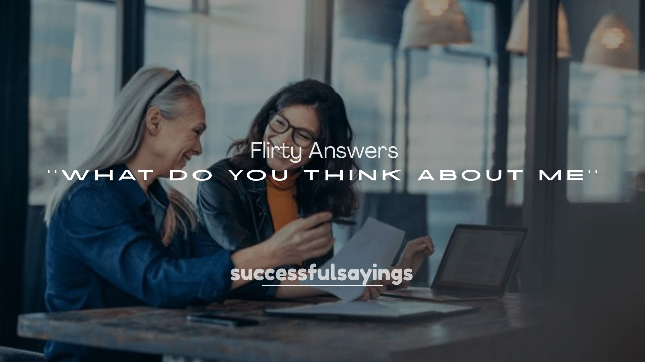 250+ Flirty Answers to What Do You Think About Me