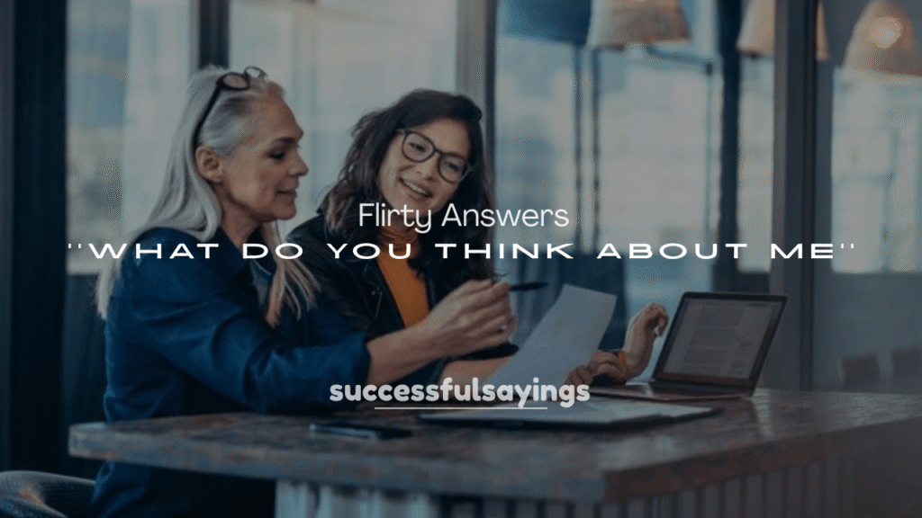 250+ Flirty Answers to What Do You Think About Me