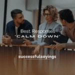 250+ Best Responses to “Calm Down”