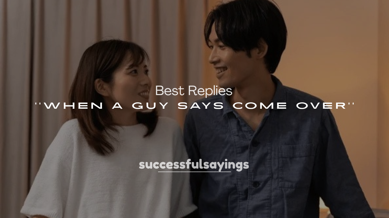 250+ Best Replies When a Guy Says Come Over