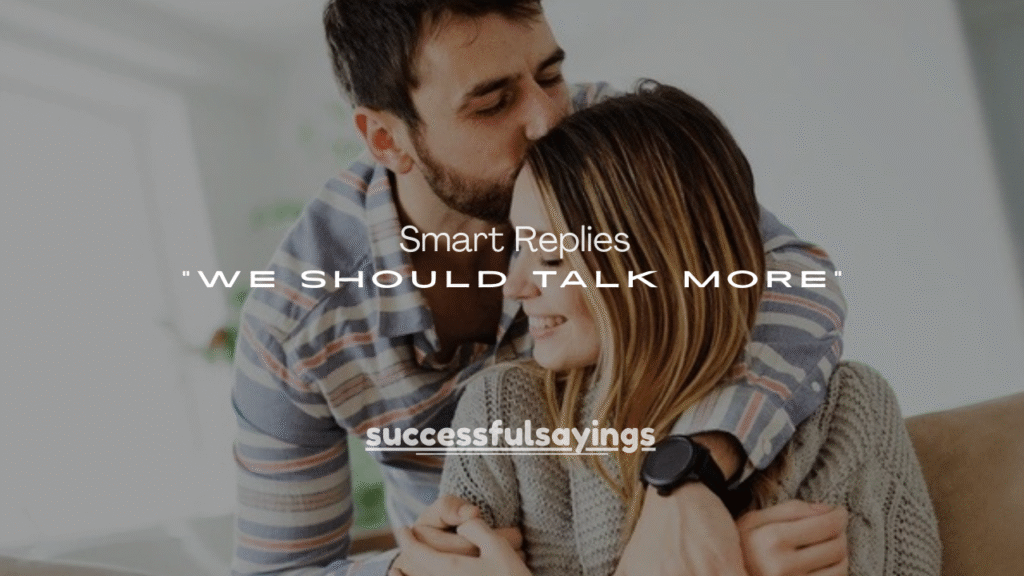 50+ Smart Replies to “We Should Talk More”