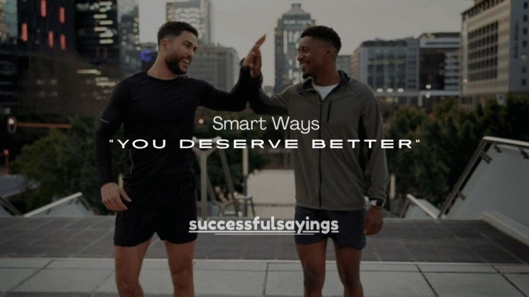 100+ Smart Ways to Respond When Someone Says “You Deserve Better”