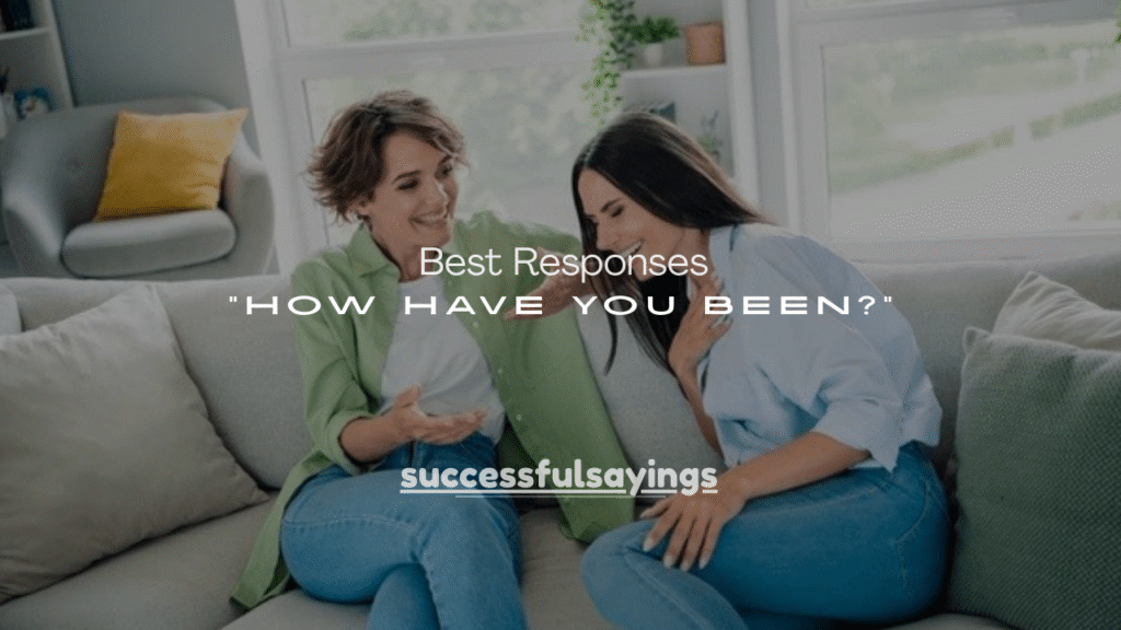 120+ Best Responses to “How Have You Been?” (Casual, Professional & Honest)