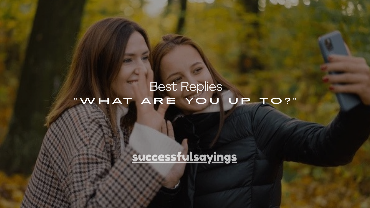 200+ Best Replies to “What Are You Up To?”