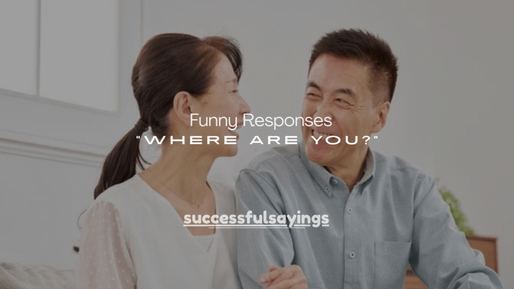 150+ Funny Responses to “Where Are You?”
