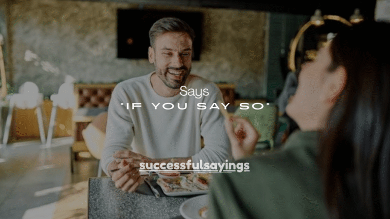 120+ Things It Means When a Guy Says “If You Say So”