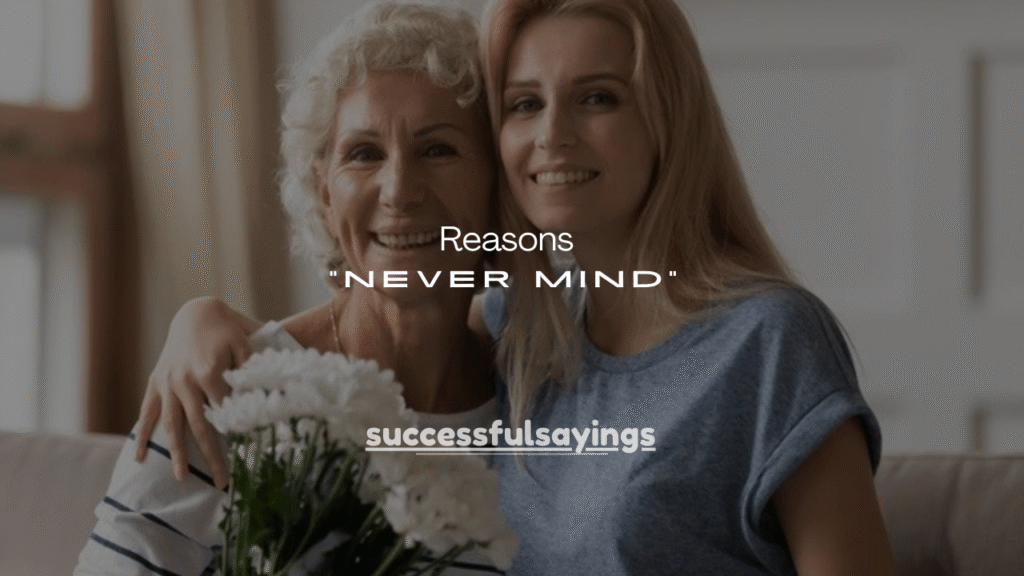 55+ Reasons “Never Mind” Sounds Rude (And What to Say Instead)