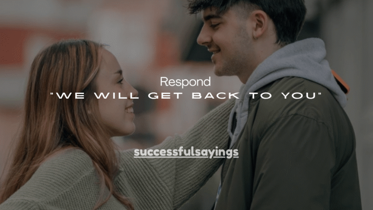 137+Best Ways to Respond to “We Will Get Back to You”