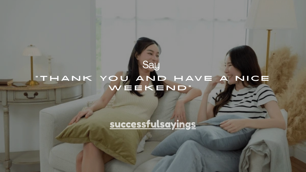 55+Friendly Ways to Say “Thank You and Have a Nice Weekend”
