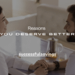17+Real Reasons She Said “You Deserve Better”