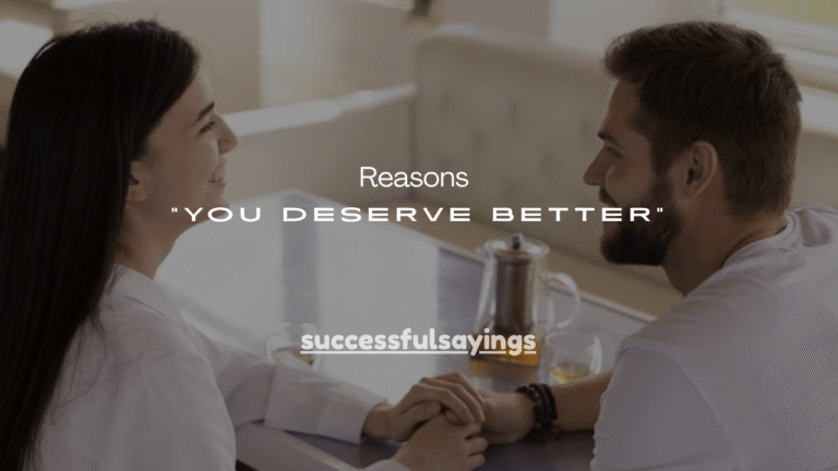 17+Real Reasons She Said “You Deserve Better”