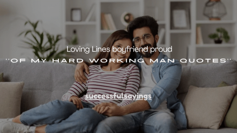 150+ Loving Lines boyfriend proud of my hard working man quotes