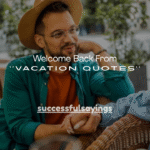 150+ Welcome Back From Vacation Quotes