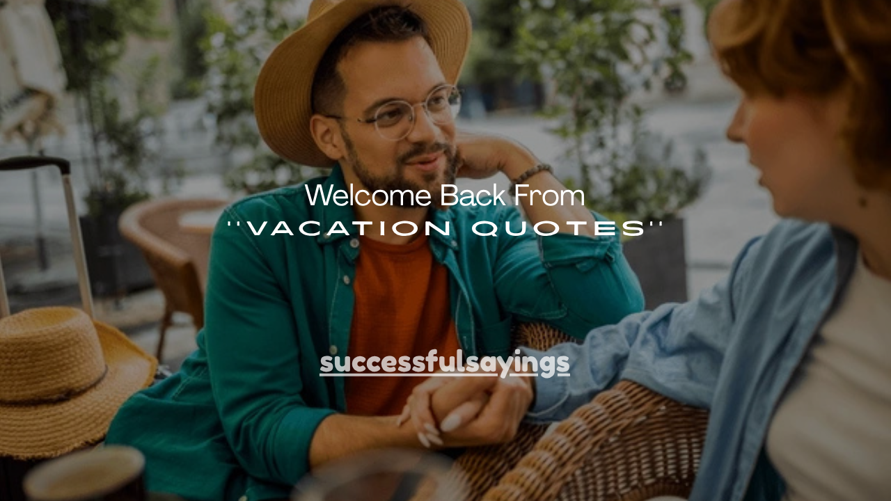 150+ Welcome Back From Vacation Quotes