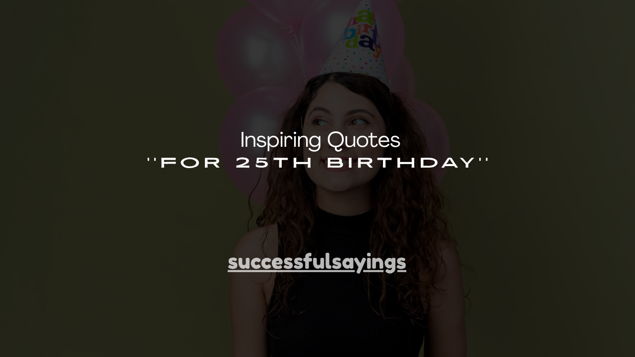 140+ Inspiring Quotes for 25th Birthday