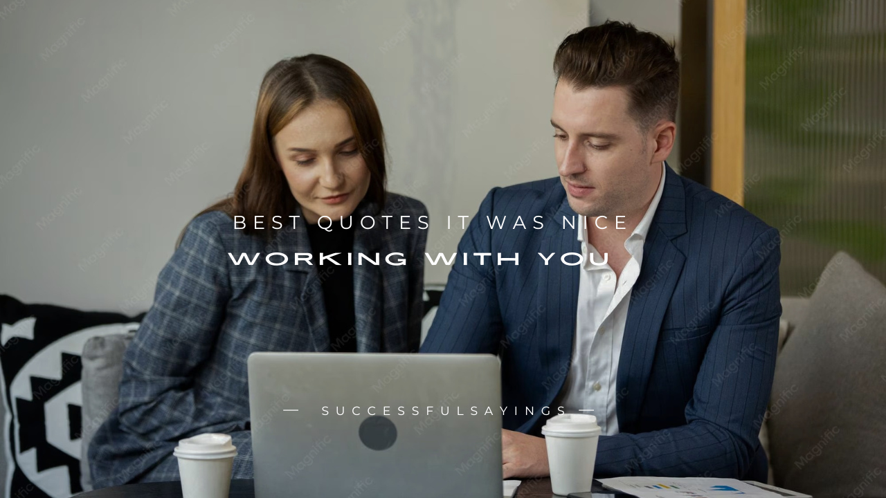 140+ Best Quotes It Was Nice Working With You